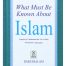 What Must Be Known About Islam
